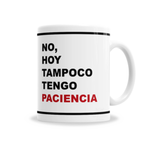 Tazas | No Hoy Tampoco Tengo Paciencia